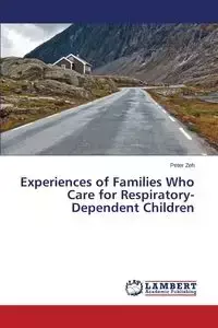 Experiences of Families Who Care for Respiratory-Dependent Children - Peter Zeh