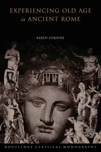 Experiencing Old Age in Ancient Rome - Karen Cokayne