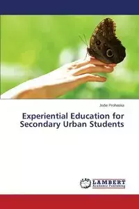 Experiential Education for Secondary Urban Students - Jodie Prohaska