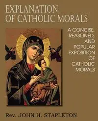 Explanation of Catholic Morals - John Stapleton