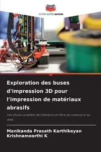 Exploration des buses d'impression 3D pour l'impression de matériaux abrasifs - Karthikeyan Manikanda Prasath