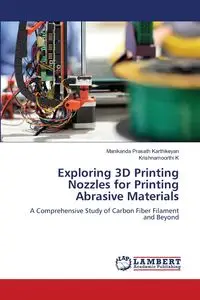 Exploring 3D Printing Nozzles for Printing Abrasive Materials - Karthikeyan Manikanda Prasath