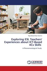 Exploring ESL Teachers' Experiences about ICT-Based 4Cs Skills - Soomro Raja Bahar Khan