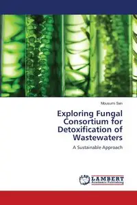 Exploring Fungal Consortium for Detoxification of Wastewaters - Sen Mousumi