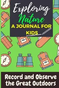 Exploring Nature - A Journal For Kids - Publishing Group The Life Graduate