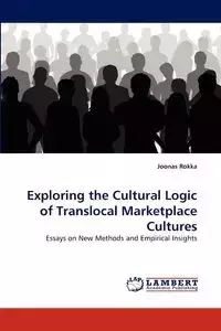 Exploring the Cultural Logic of Translocal Marketplace Cultures - Rokka Joonas