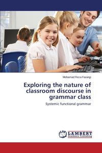 Exploring the nature of classroom discourse in grammar class - Farangi Mohamad Reza