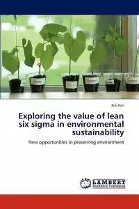 Exploring the value of lean six sigma in environmental sustainability - Fan Xixi