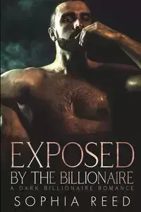 Exposed by the Billionaire - Reed Sophia