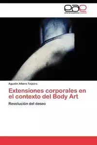 Extensiones corporales en el contexto del Body Art - Albero Teijeiro Agustín
