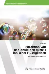 Extraktion von Radionukliden mittels ionischer Flüssigkeiten - Sap Orhan