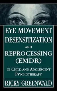 Eye Movement Desensitization Reprocessing (EMDR) in Child and Adolescent Psychotherapy - Ricky Greenwald