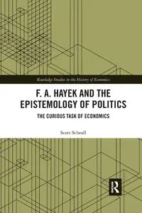 F. A. Hayek and the Epistemology of Politics - Scott Scheall