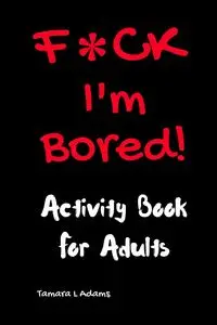 F*CK I'm Bored - Tamara Adams L