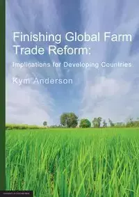 FINISHING GLOBAL FARM TRADE REFORM - Anderson Kym