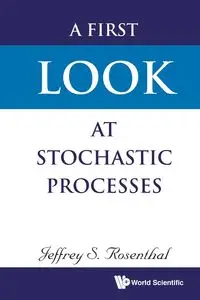 FIRST LOOK AT STOCHASTIC PROCESSES, A - JEFFREY S ROSENTHAL