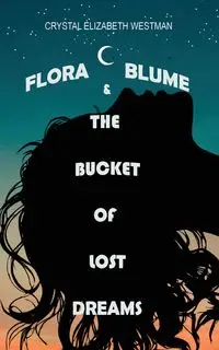 FLORA BLUME & THE BUCKET OF LOST DREAMS - CRYSTAL ELIZABETH WESTMAN