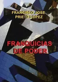 FRANQUICIAS DE PODER - JOSE FRANCISCO LOPEZ PRIETO