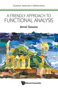 FRIENDLY APPROACH TO FUNCTIONAL ANALYSIS, A - AMOL SASANE