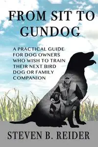 FROM SIT TO GUNDOG - Steven B. Reider