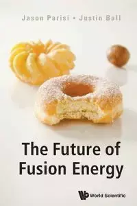 FUTURE OF FUSION ENERGY, THE - JASON PARISI & JUSTIN BALL