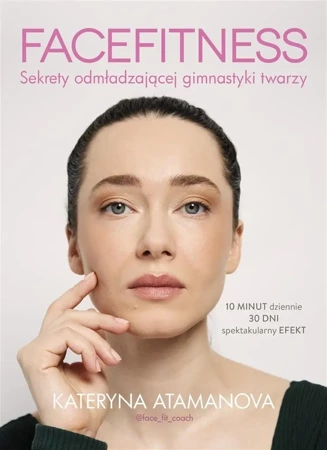 Facefitness. Sekrety odmładzającej gimnastyki... - Kateryna Atamanova