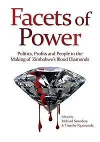 Facets of Power. Politics, Profits and People in the Making of Zimbabwe's Blood Diamonds - Saunders Richard