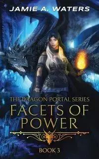 Facets of Power (The Dragon Portal, #3) - Jamie A. Waters