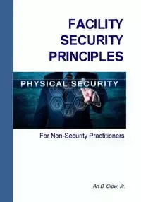 Facility Security Principles for Non-Security Practitioners - Art B. Crow Jr.