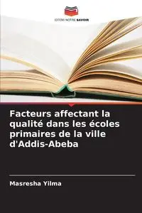 Facteurs affectant la qualité dans les écoles primaires de la ville d'Addis-Abeba - Yilma Masresha