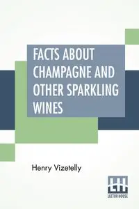 Facts About Champagne And Other Sparkling Wines - Henry Vizetelly