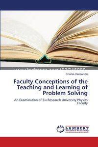 Faculty Conceptions of the Teaching and Learning of Problem Solving - Charles Henderson