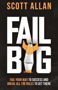 Fail Big - Allan Scott