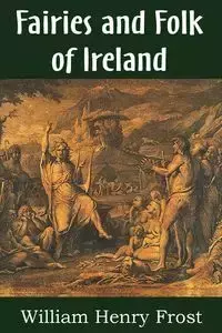 Fairies and Folk of Ireland - William Henry Frost