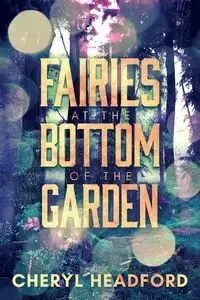 Fairies at the Bottom of the Garden - Cheryl Headford