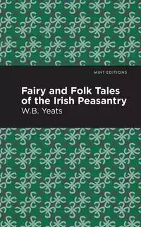 Fairy and Folk Tales of the Irish Peasantry - William Yeats Butler