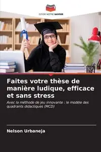 Faites votre thèse de manière ludique, efficace et sans stress - Nelson Urbaneja