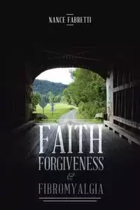 Faith, Forgiveness, & Fibromyalgia - Fabretti Nance