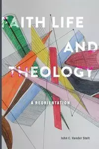 Faith, Life and Theology - John C. Vander Stelt