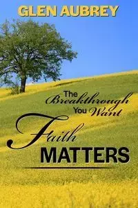 Faith Matters * The Breakthrough You Want - Aubrey Glen