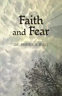 Faith and Fear - Norris D. Hall Dr.