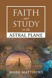 Faith and Study in the Astral Plane - Mark Matthews