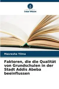 Faktoren, die die Qualität von Grundschulen in der Stadt Addis Abeba beeinflussen - Yilma Masresha