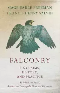 Falconry - Its Claims, History, and Practice - To Which are Added, Remarks on Training the Otter and Cormorant - Freeman Earle Gage