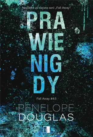 Fall Away T.4,5 Prawie nigdy - Penelope Douglas