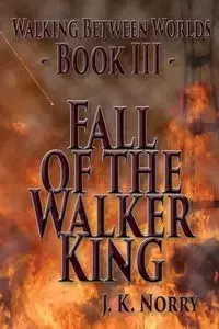 Fall of the Walker King - Norry J.K.