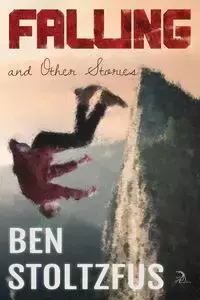 Falling and Other Stories - Ben Stoltzfus