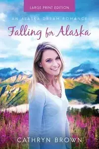 Falling for Alaska - Cathryn Brown