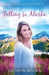 Falling for Alaska - Cathryn Brown