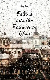 Falling into the Rainwoven Glow - Sara Säde